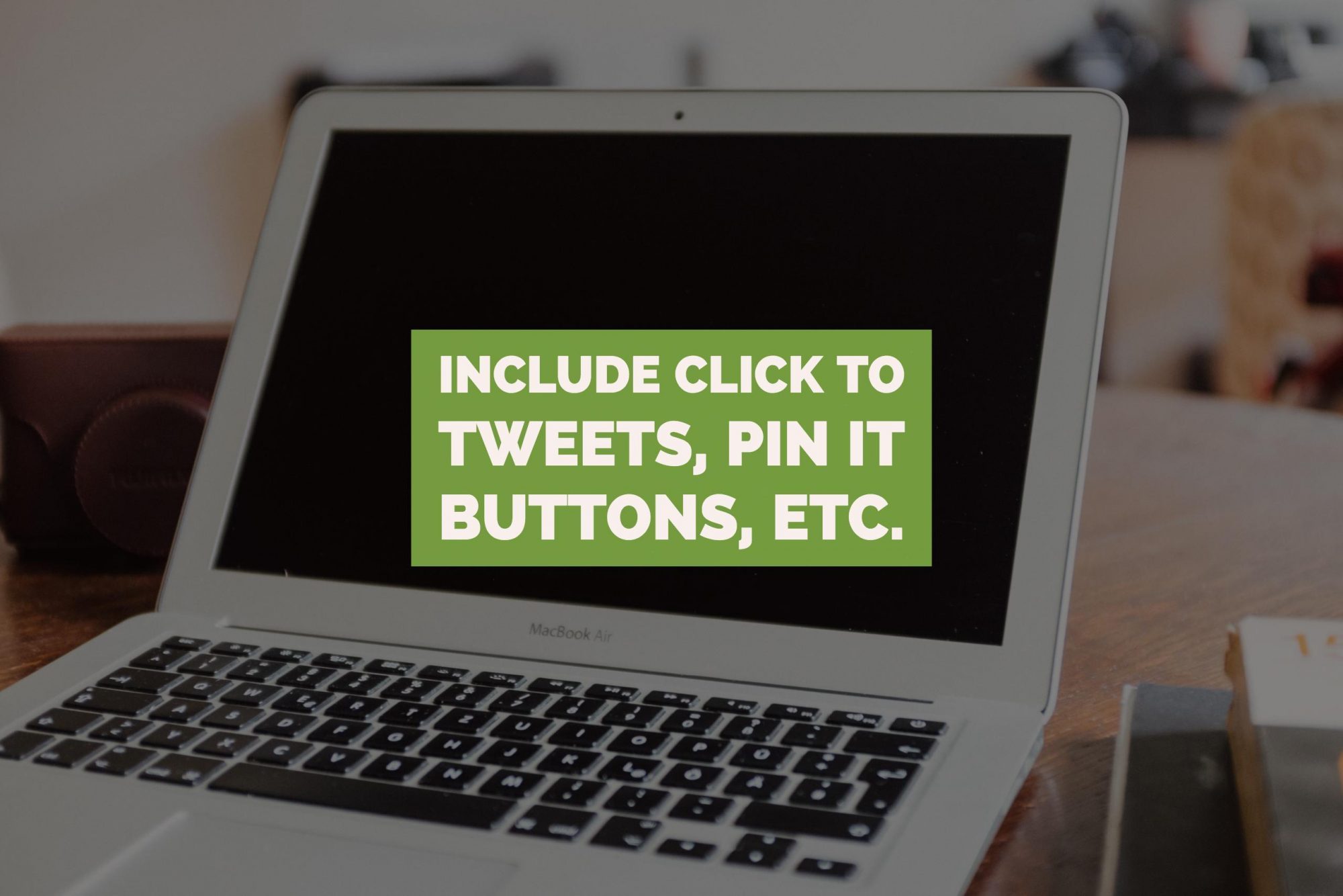 Include Click to Tweets, Pin It Buttons, Etc.